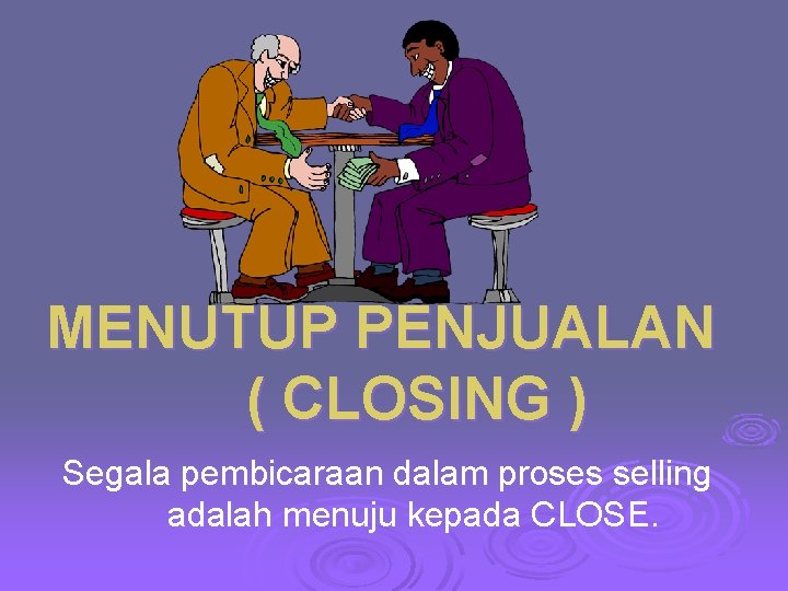 MENUTUP PENJUALAN ( CLOSING ) Segala pembicaraan dalam proses selling adalah menuju kepada CLOSE. MENUTUP PENJUALAN ( CLOSING ) Segala pembicaraan dalam proses selling adalah menuju kepada CLOSE.