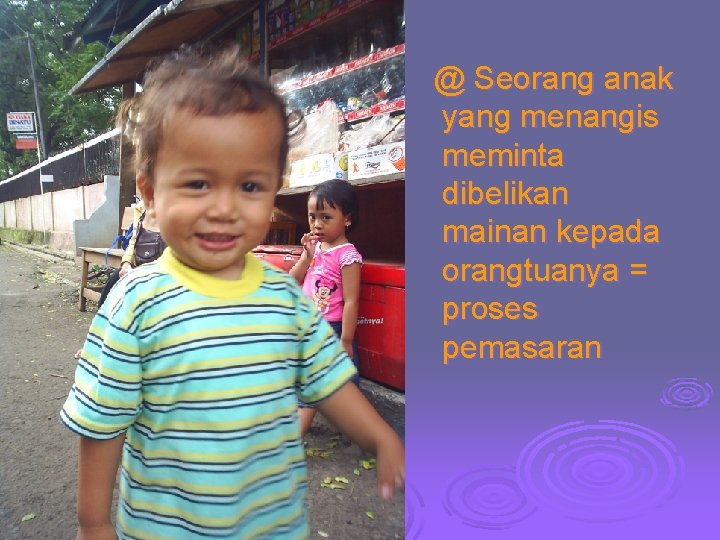 @ Seorang anak yang menangis meminta dibelikan mainan kepada orangtuanya = proses pemasaran @ Seorang anak yang menangis meminta dibelikan mainan kepada orangtuanya = proses pemasaran