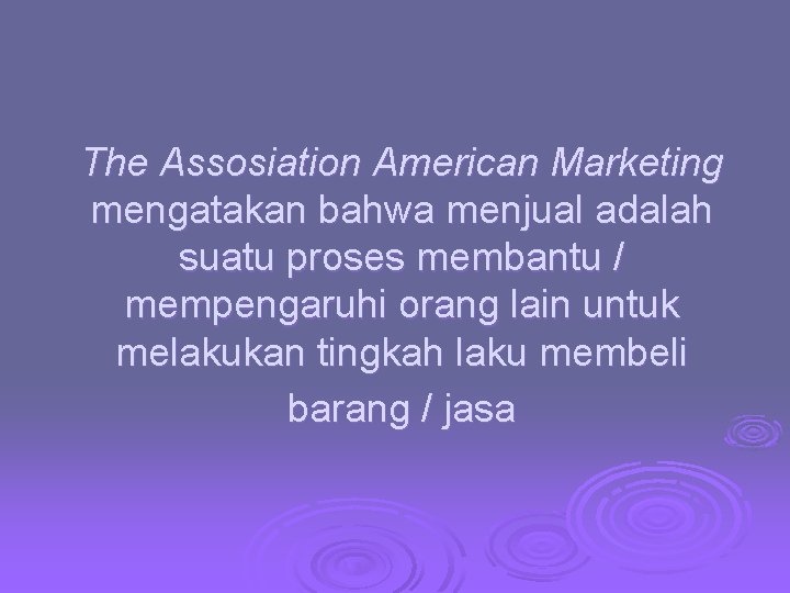 The Assosiation American Marketing mengatakan bahwa menjual adalah suatu proses membantu / mempengaruhi orang