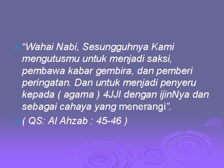 Ø “Wahai Nabi, Sesungguhnya Kami mengutusmu untuk menjadi saksi, pembawa kabar gembira, dan pemberi