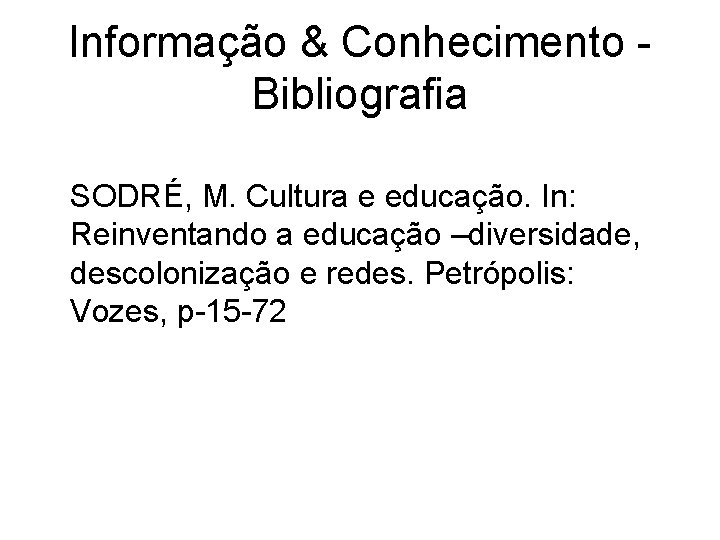 Informação & Conhecimento Bibliografia SODRÉ, M. Cultura e educação. In: Reinventando a educação –diversidade,