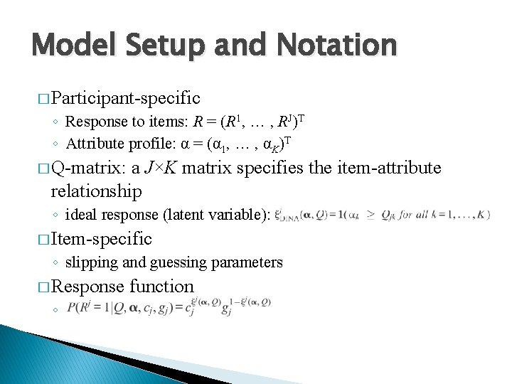 Model Setup and Notation � Participant-specific ◦ Response to items: R = (R 1,