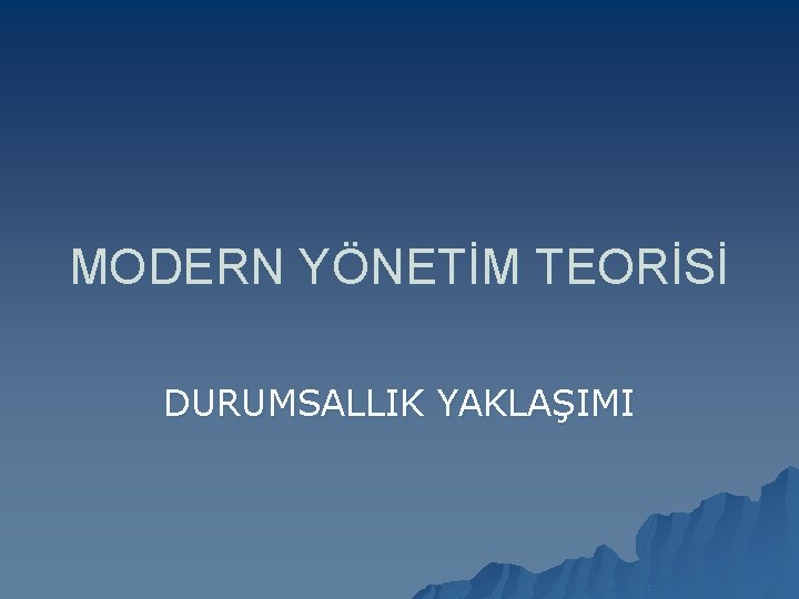 MODERN YÖNETİM TEORİSİ DURUMSALLIK YAKLAŞIMI 