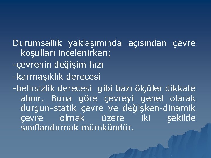 Durumsallık yaklaşımında açısından çevre koşulları incelenirken; -çevrenin değişim hızı -karmaşıklık derecesi -belirsizlik derecesi gibi