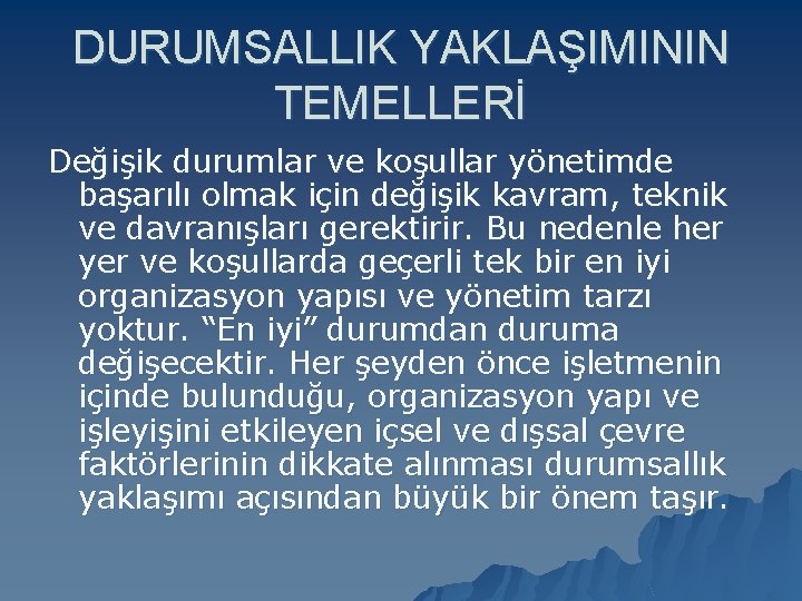 DURUMSALLIK YAKLAŞIMININ TEMELLERİ Değişik durumlar ve koşullar yönetimde başarılı olmak için değişik kavram, teknik