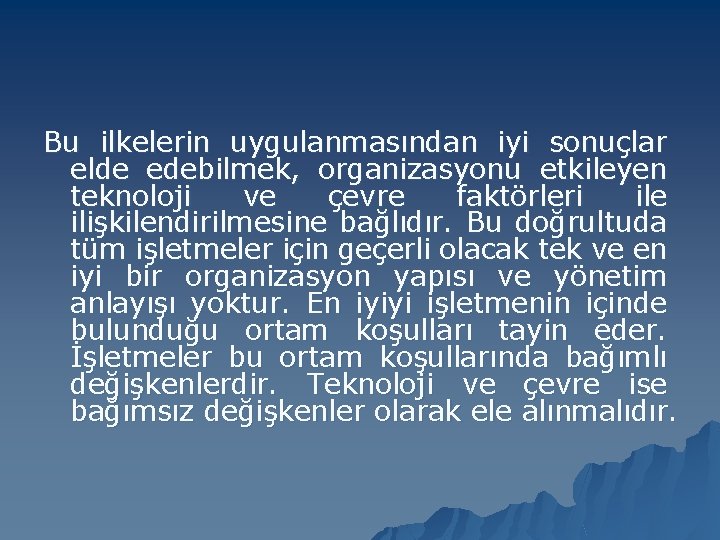 Bu ilkelerin uygulanmasından iyi sonuçlar elde edebilmek, organizasyonu etkileyen teknoloji ve çevre faktörleri ile