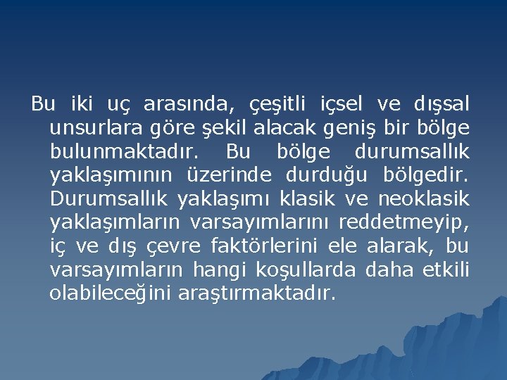 Bu iki uç arasında, çeşitli içsel ve dışsal unsurlara göre şekil alacak geniş bir