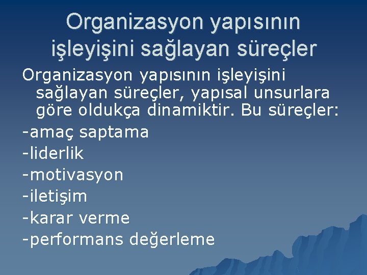 Organizasyon yapısının işleyişini sağlayan süreçler, yapısal unsurlara göre oldukça dinamiktir. Bu süreçler: -amaç saptama Organizasyon yapısının işleyişini sağlayan süreçler, yapısal unsurlara göre oldukça dinamiktir. Bu süreçler: -amaç saptama