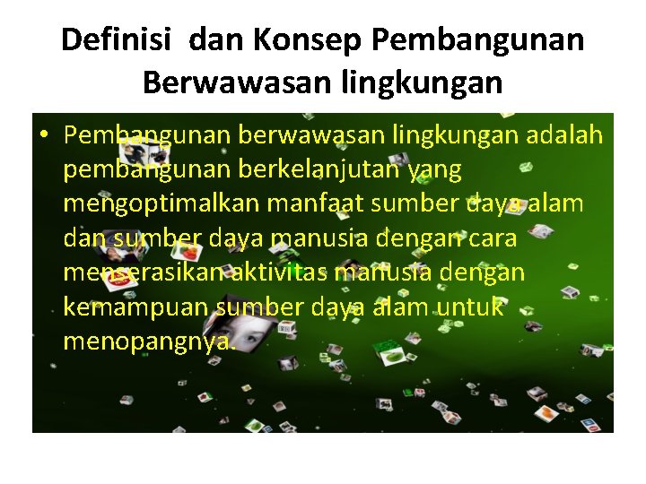 Definisi dan Konsep Pembangunan Berwawasan lingkungan • Pembangunan berwawasan lingkungan adalah pembangunan berkelanjutan yang