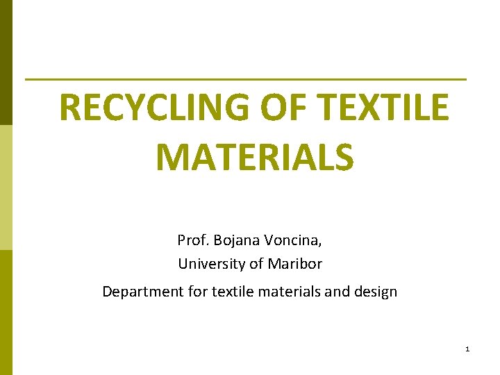 RECYCLING OF TEXTILE MATERIALS Prof. Bojana Voncina, University of Maribor Department for textile materials
