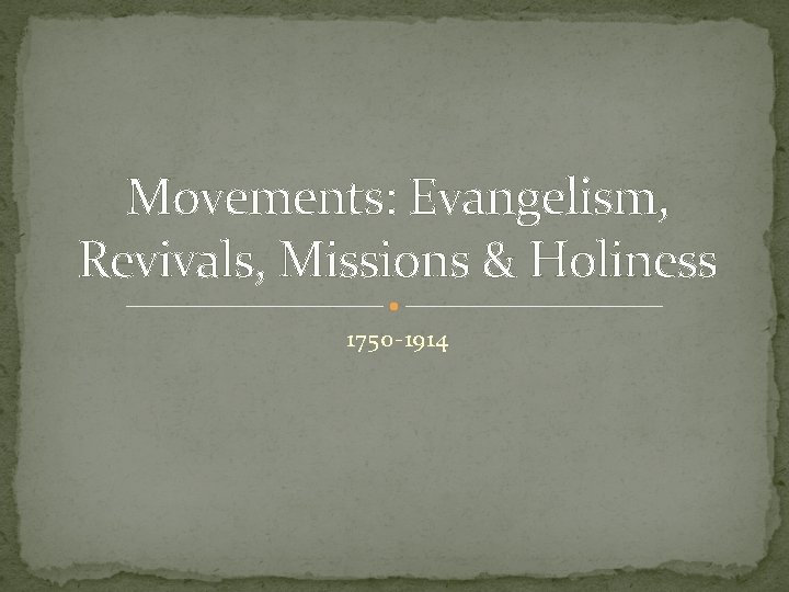 Movements: Evangelism, Revivals, Missions & Holiness 1750 -1914 