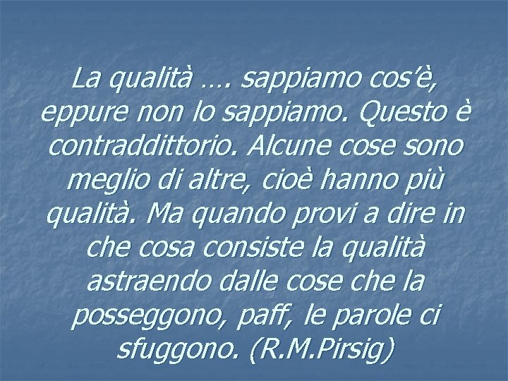 La qualità …. sappiamo cos’è, eppure non lo sappiamo. Questo è contraddittorio. Alcune cose