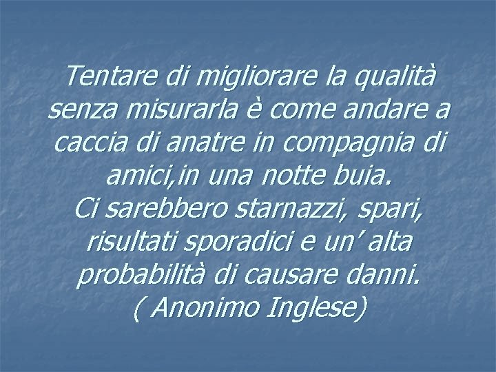 Tentare di migliorare la qualità senza misurarla è come andare a caccia di anatre