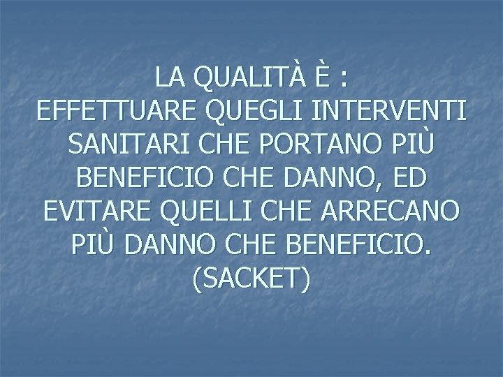 LA QUALITÀ È : EFFETTUARE QUEGLI INTERVENTI SANITARI CHE PORTANO PIÙ BENEFICIO CHE DANNO,