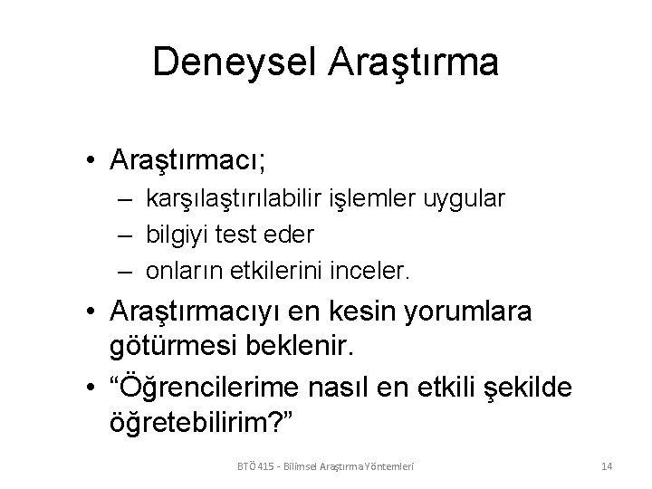 Deneysel Araştırma • Araştırmacı; – karşılaştırılabilir işlemler uygular – bilgiyi test eder – onların