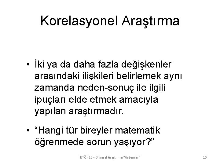 Korelasyonel Araştırma • İki ya da daha fazla değişkenler arasındaki ilişkileri belirlemek aynı zamanda