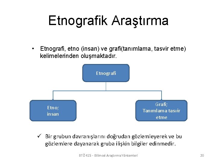 Etnografik Araştırma • Etnografi, etno (insan) ve grafi(tanımlama, tasvir etme) kelimelerinden oluşmaktadır. Etnografi Grafi;