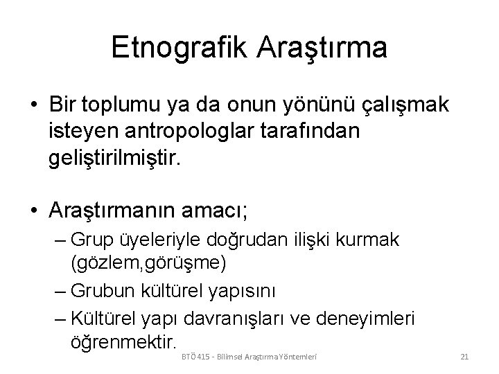 Etnografik Araştırma • Bir toplumu ya da onun yönünü çalışmak isteyen antropologlar tarafından geliştirilmiştir.