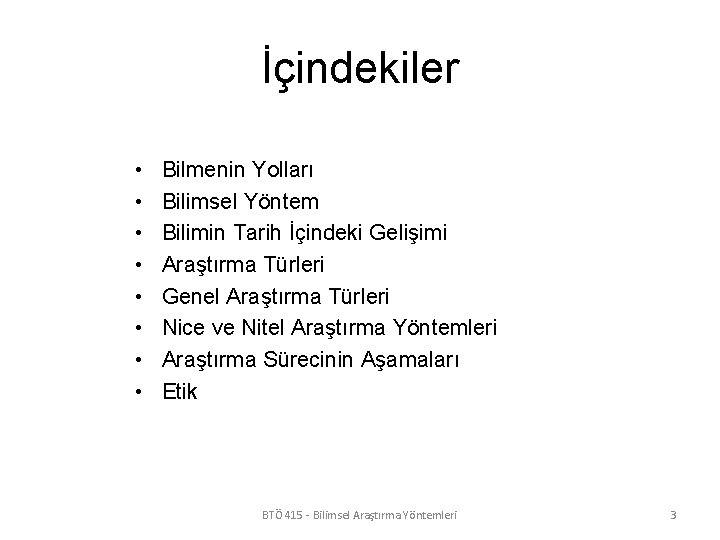 İçindekiler • • Bilmenin Yolları Bilimsel Yöntem Bilimin Tarih İçindeki Gelişimi Araştırma Türleri Genel