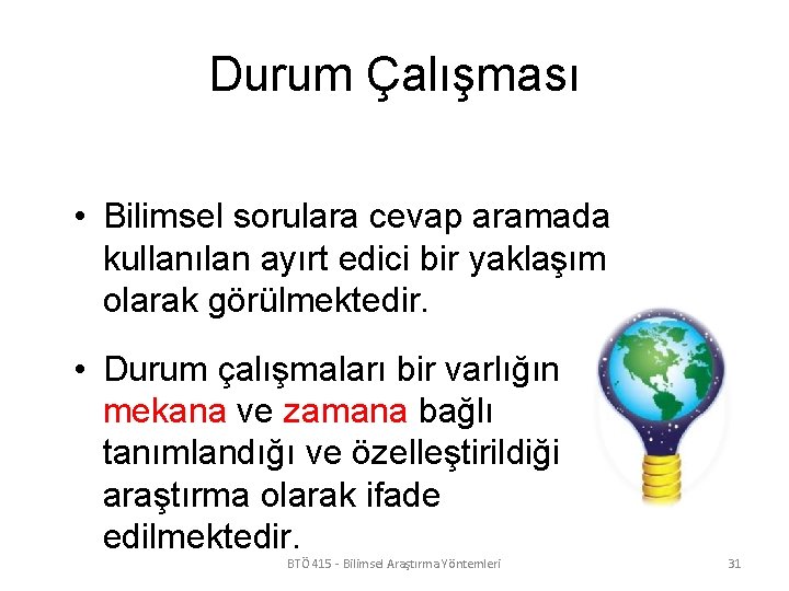 Durum Çalışması • Bilimsel sorulara cevap aramada kullanılan ayırt edici bir yaklaşım olarak görülmektedir.