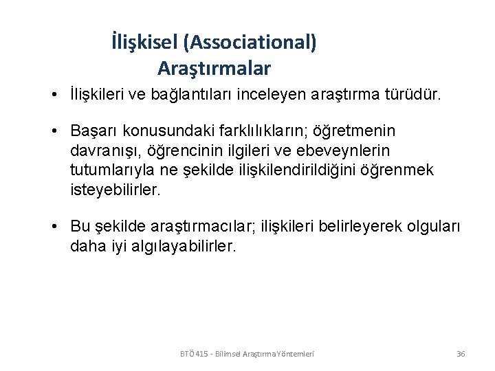 İlişkisel (Associational) Araştırmalar • İlişkileri ve bağlantıları inceleyen araştırma türüdür. • Başarı konusundaki farklılıkların;