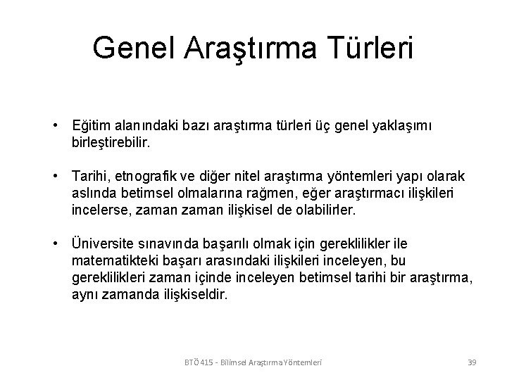 Genel Araştırma Türleri • Eğitim alanındaki bazı araştırma türleri üç genel yaklaşımı birleştirebilir. •