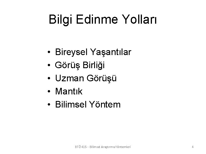 Bilgi Edinme Yolları • • • Bireysel Yaşantılar Görüş Birliği Uzman Görüşü Mantık Bilimsel