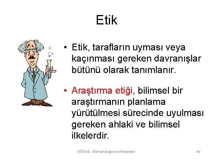 Etik • Etik, tarafların uyması veya kaçınması gereken davranışlar bütünü olarak tanımlanır. • Araştırma