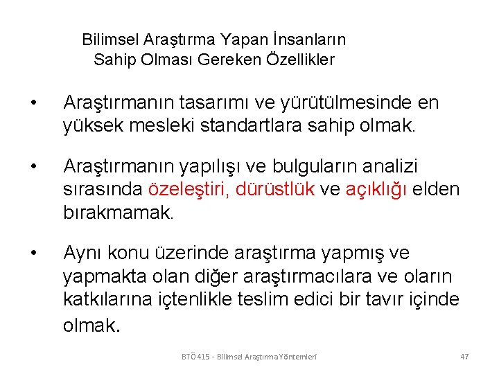 Bilimsel Araştırma Yapan İnsanların Sahip Olması Gereken Özellikler • Araştırmanın tasarımı ve yürütülmesinde en