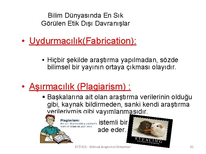 Bilim Dünyasında En Sık Görülen Etik Dışı Davranışlar • Uydurmacılık(Fabrication): • Hiçbir şekilde araştırma