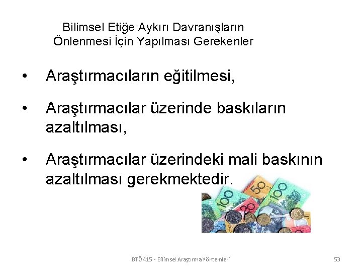 Bilimsel Etiğe Aykırı Davranışların Önlenmesi İçin Yapılması Gerekenler • Araştırmacıların eğitilmesi, • Araştırmacılar üzerinde