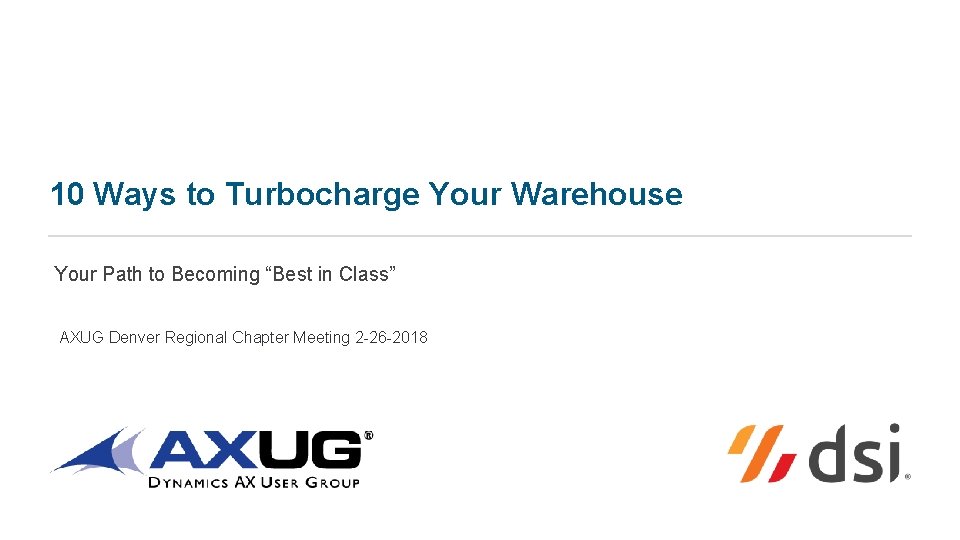 10 Ways to Turbocharge Your Warehouse Your Path to Becoming “Best in Class” AXUG