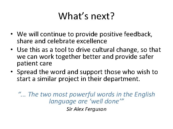 What’s next? • We will continue to provide positive feedback, share and celebrate excellence