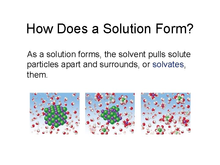 How Does a Solution Form? As a solution forms, the solvent pulls solute particles