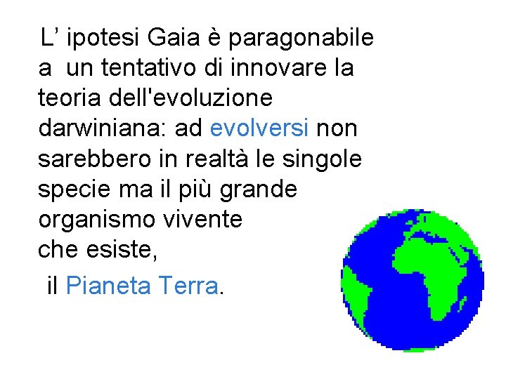 L’ ipotesi Gaia è paragonabile a un tentativo di innovare la teoria dell'evoluzione L’ ipotesi Gaia è paragonabile a un tentativo di innovare la teoria dell'evoluzione
