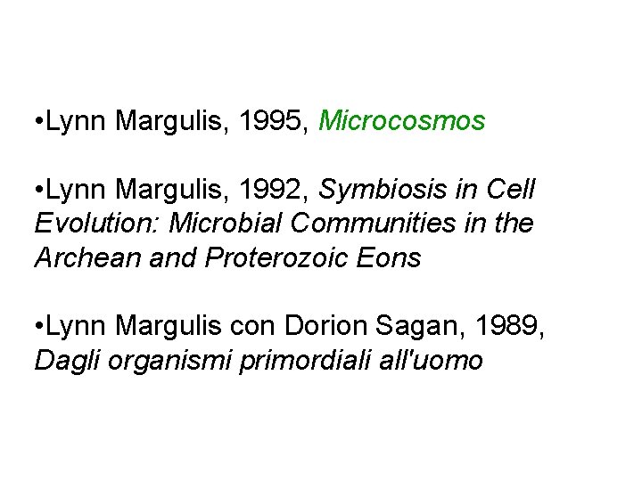 • Lynn Margulis, 1995, Microcosmos • Lynn Margulis, 1992, Symbiosis in Cell Evolution: • Lynn Margulis, 1995, Microcosmos • Lynn Margulis, 1992, Symbiosis in Cell Evolution: