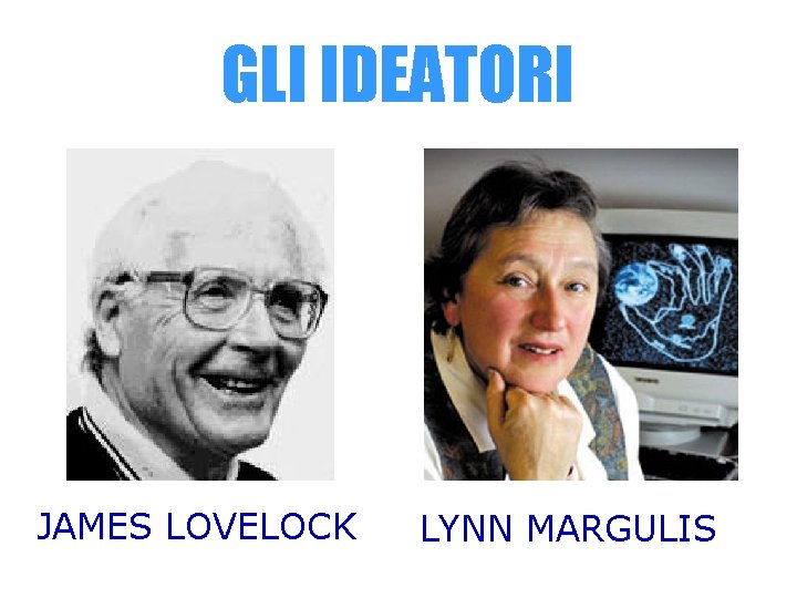 GLI IDEATORI JAMES LOVELOCK LYNN MARGULIS GLI IDEATORI JAMES LOVELOCK LYNN MARGULIS