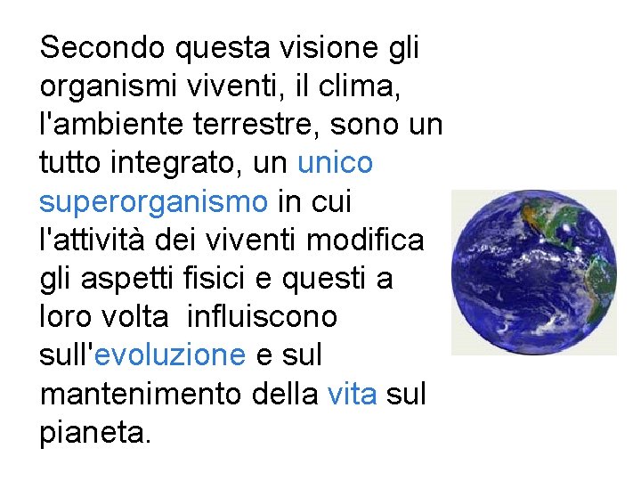 Secondo questa visione gli organismi viventi, il clima, l'ambiente terrestre, sono un tutto integrato, Secondo questa visione gli organismi viventi, il clima, l'ambiente terrestre, sono un tutto integrato,