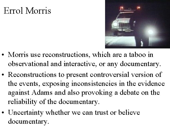 Errol Morris • Morris use reconstructions, which are a taboo in observational and interactive,