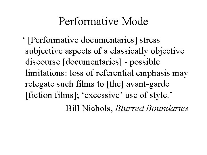 Performative Mode ‘ [Performative documentaries] stress subjective aspects of a classically objective discourse [documentaries]