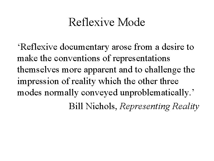 Reflexive Mode ‘Reflexive documentary arose from a desire to make the conventions of representations