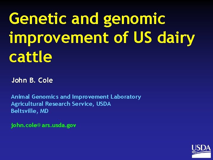 Genetic and genomic improvement of US dairy cattle John B. Cole Animal Genomics and