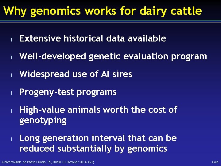 Why genomics works for dairy cattle l Extensive historical data available l Well-developed genetic