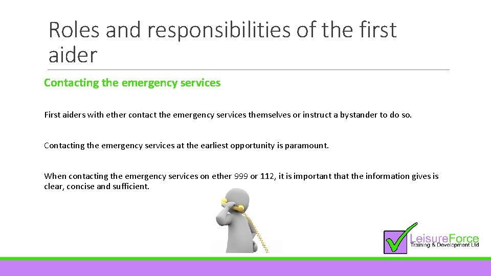 Roles and responsibilities of the first aider Contacting the emergency services First aiders with