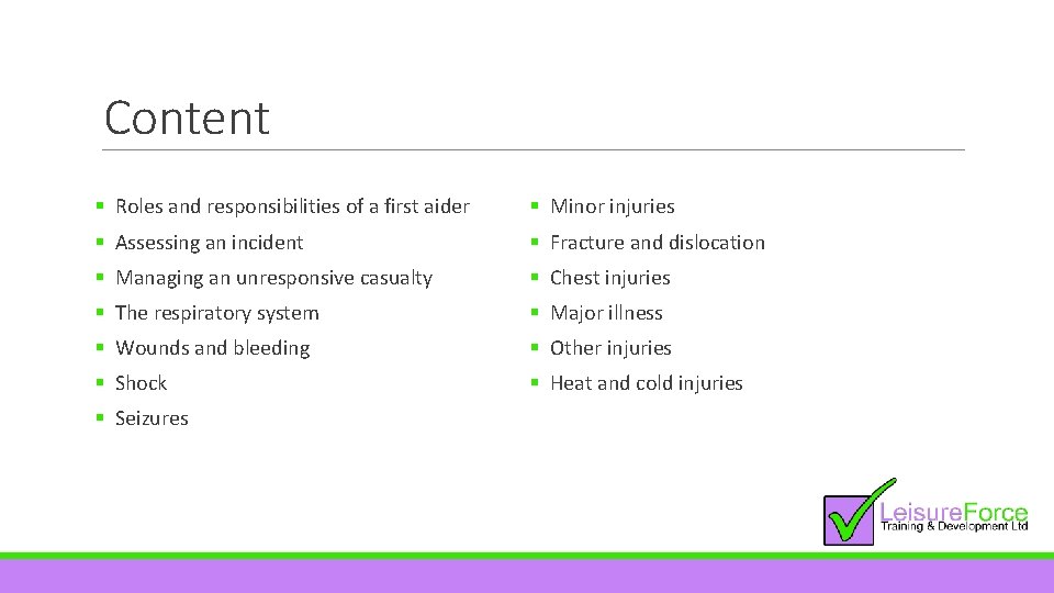 Content § Roles and responsibilities of a first aider § Minor injuries § Assessing