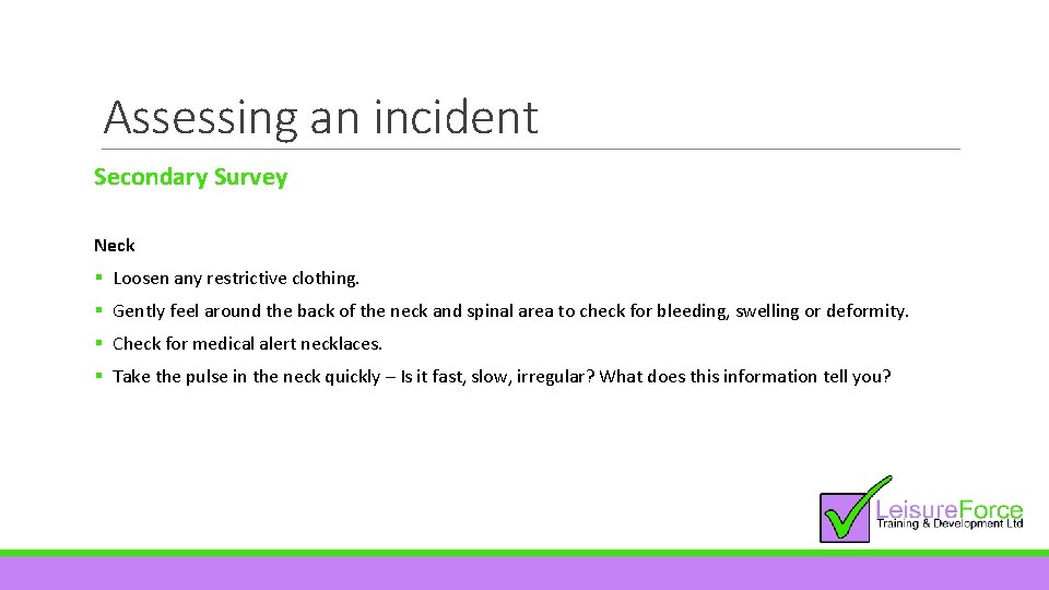Assessing an incident Secondary Survey Neck § Loosen any restrictive clothing. § Gently feel
