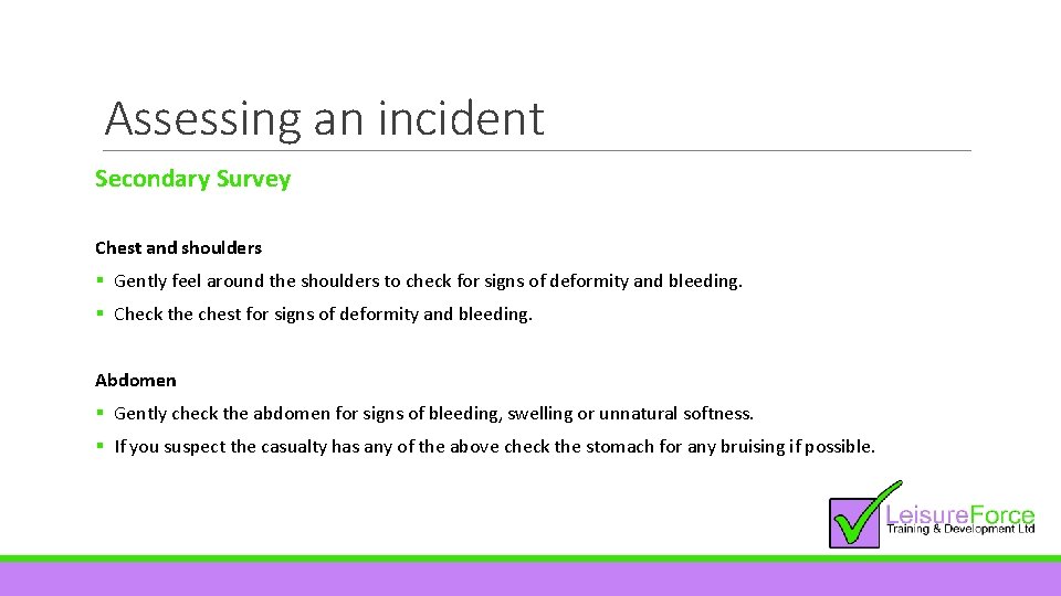 Assessing an incident Secondary Survey Chest and shoulders § Gently feel around the shoulders