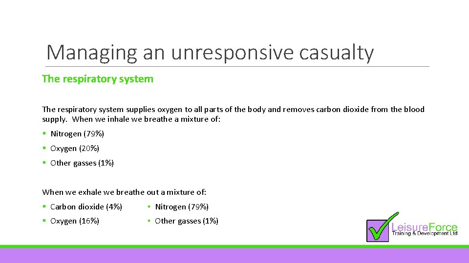 Managing an unresponsive casualty The respiratory system supplies oxygen to all parts of the