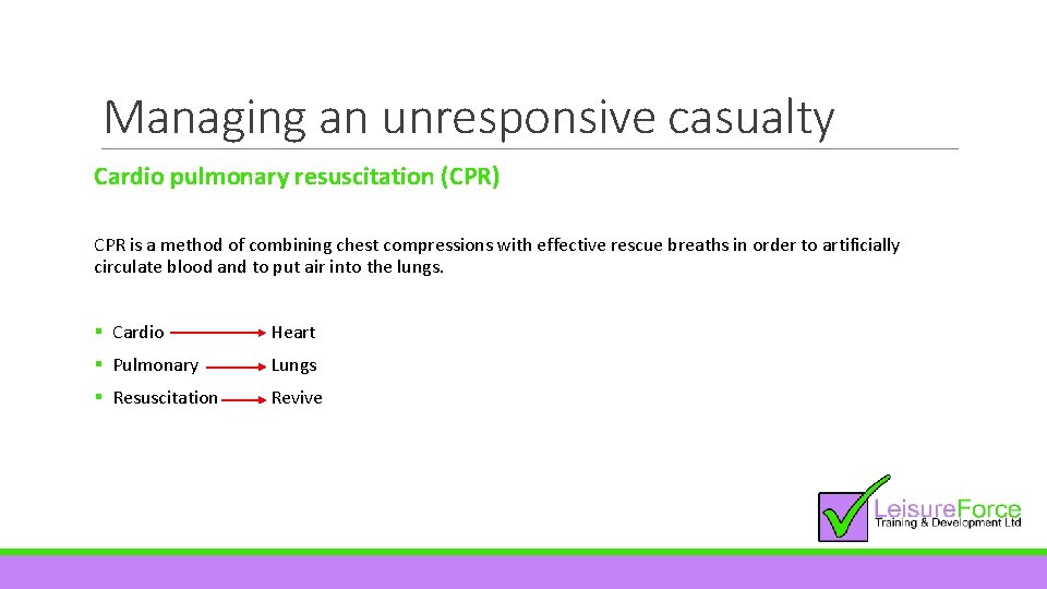 Managing an unresponsive casualty Cardio pulmonary resuscitation (CPR) CPR is a method of combining