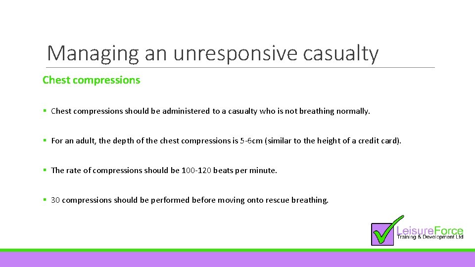 Managing an unresponsive casualty Chest compressions § Chest compressions should be administered to a